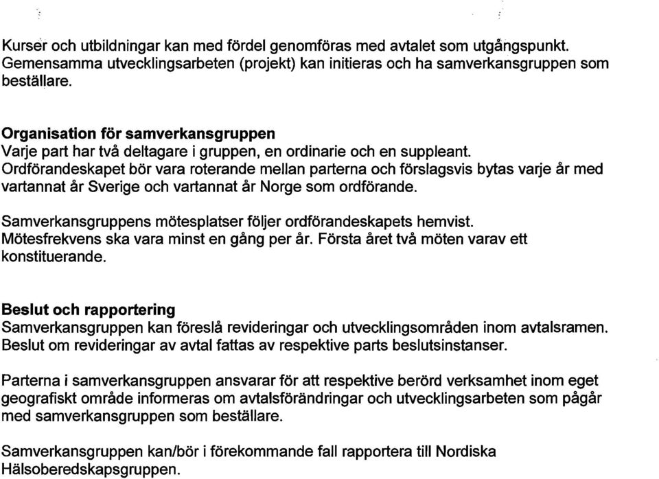 Ordförandeskapet bör vara roterande mellan parterna och förslagsvis bytas varje år med vartannat år Sverige och vartannat år Norge som ordförande.