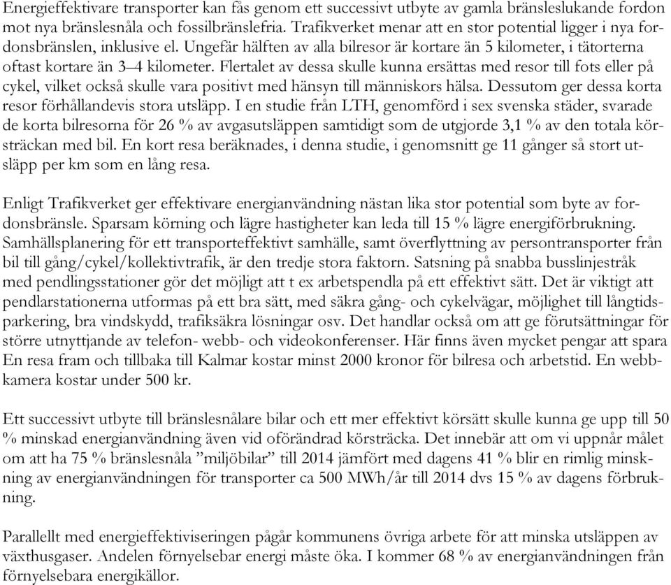 Flertalet av dessa skulle kunna ersättas med resor till fots eller på cykel, vilket också skulle vara positivt med hänsyn till människors hälsa.