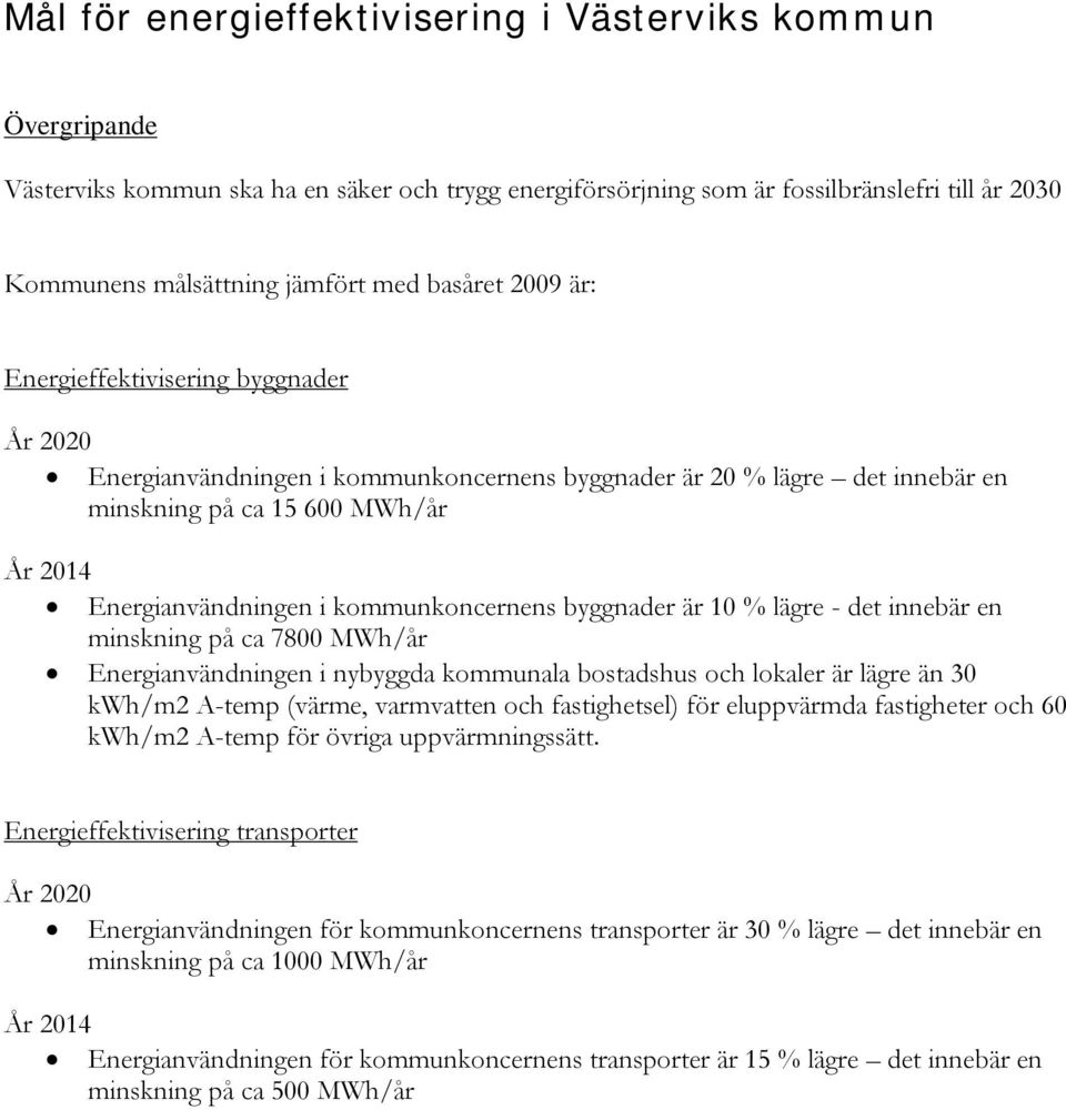 kommunkoncernens byggnader är 10 % lägre - det innebär en minskning på ca 7800 MWh/år Energianvändningen i nybyggda kommunala bostadshus och lokaler är lägre än 30 kwh/m2 A-temp (värme, varmvatten
