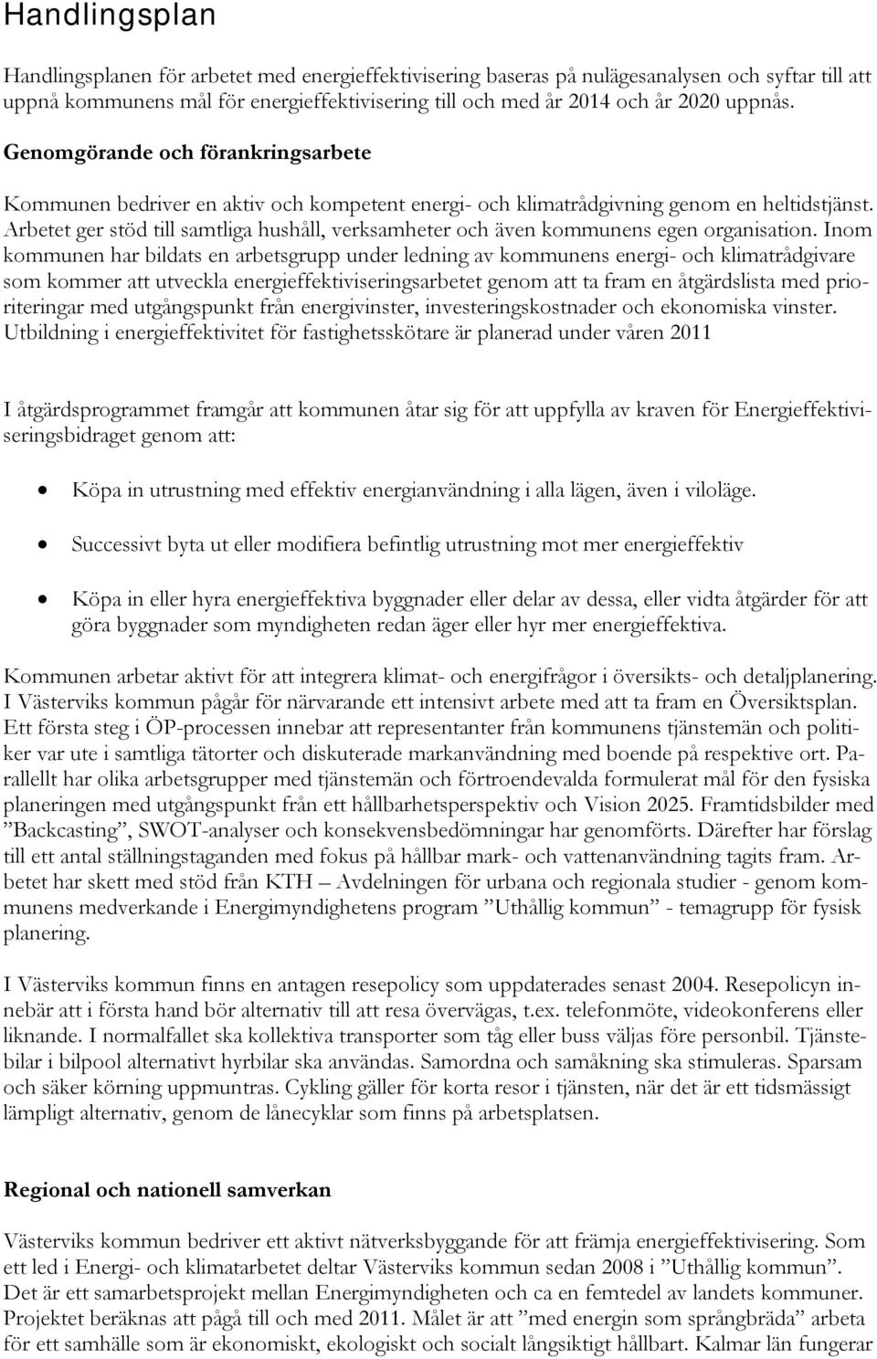 Arbetet ger stöd till samtliga hushåll, verksamheter och även kommunens egen organisation.
