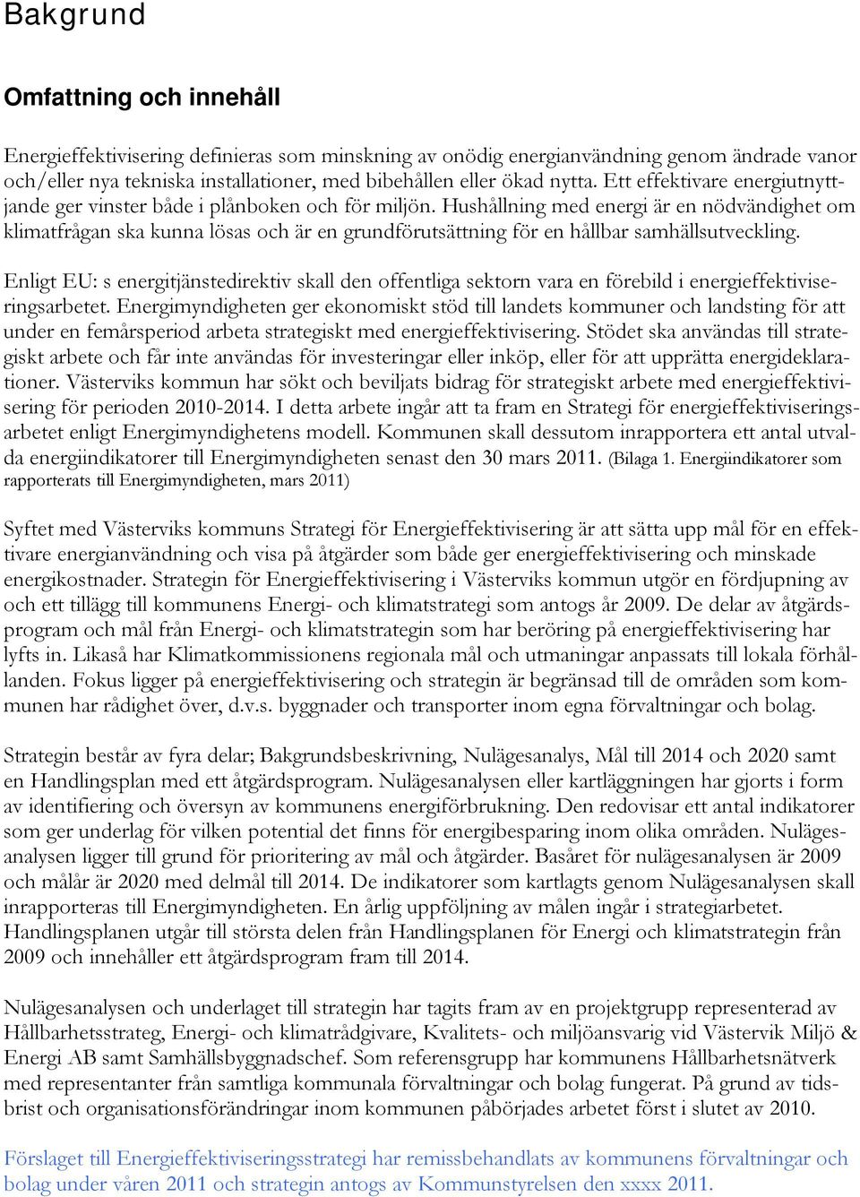 Hushållning med energi är en nödvändighet om klimatfrågan ska kunna lösas och är en grundförutsättning för en hållbar samhällsutveckling.