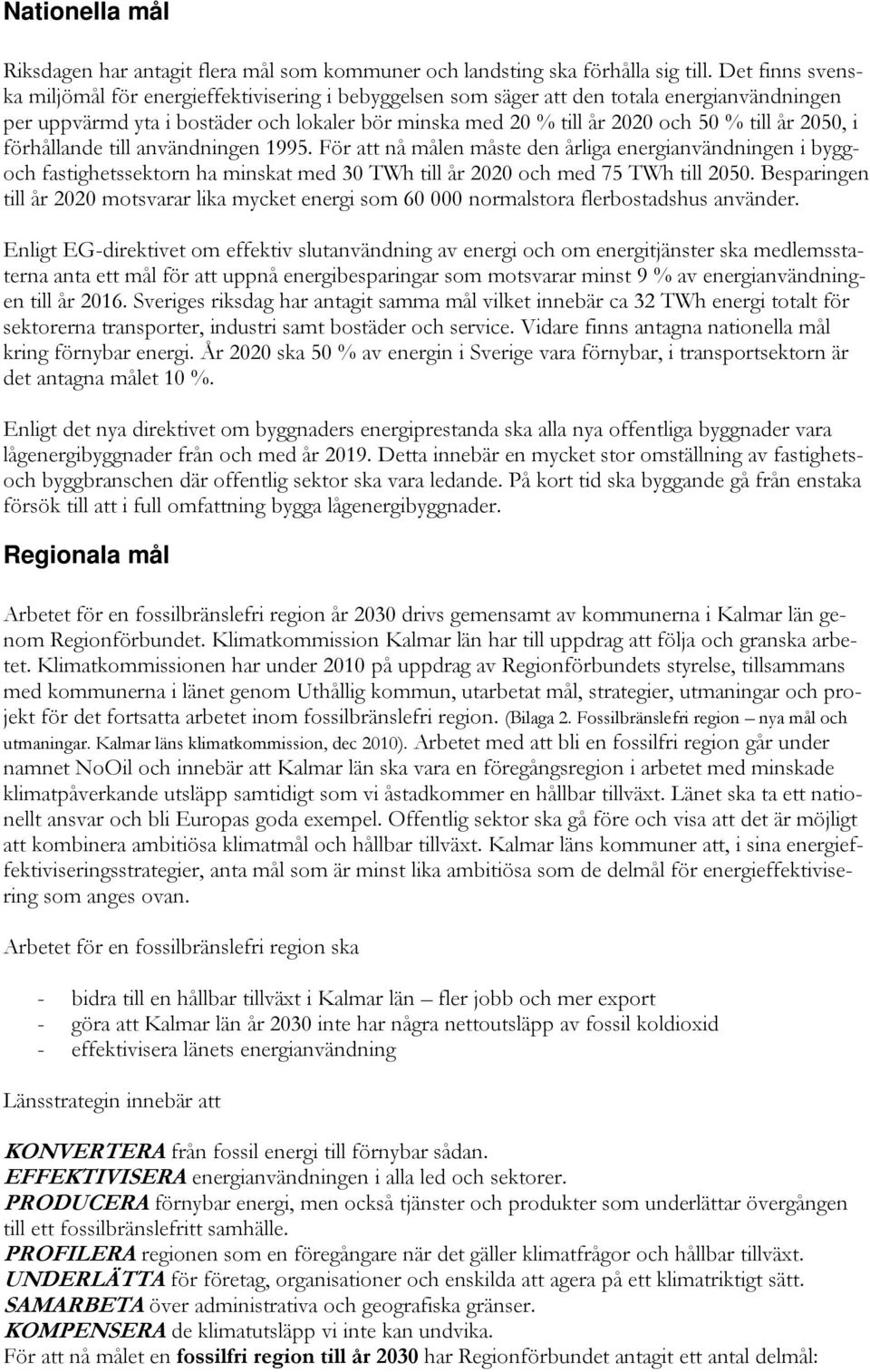 år 2050, i förhållande till användningen 1995. För att nå målen måste den årliga energianvändningen i byggoch fastighetssektorn ha minskat med 30 TWh till år 2020 och med 75 TWh till 2050.