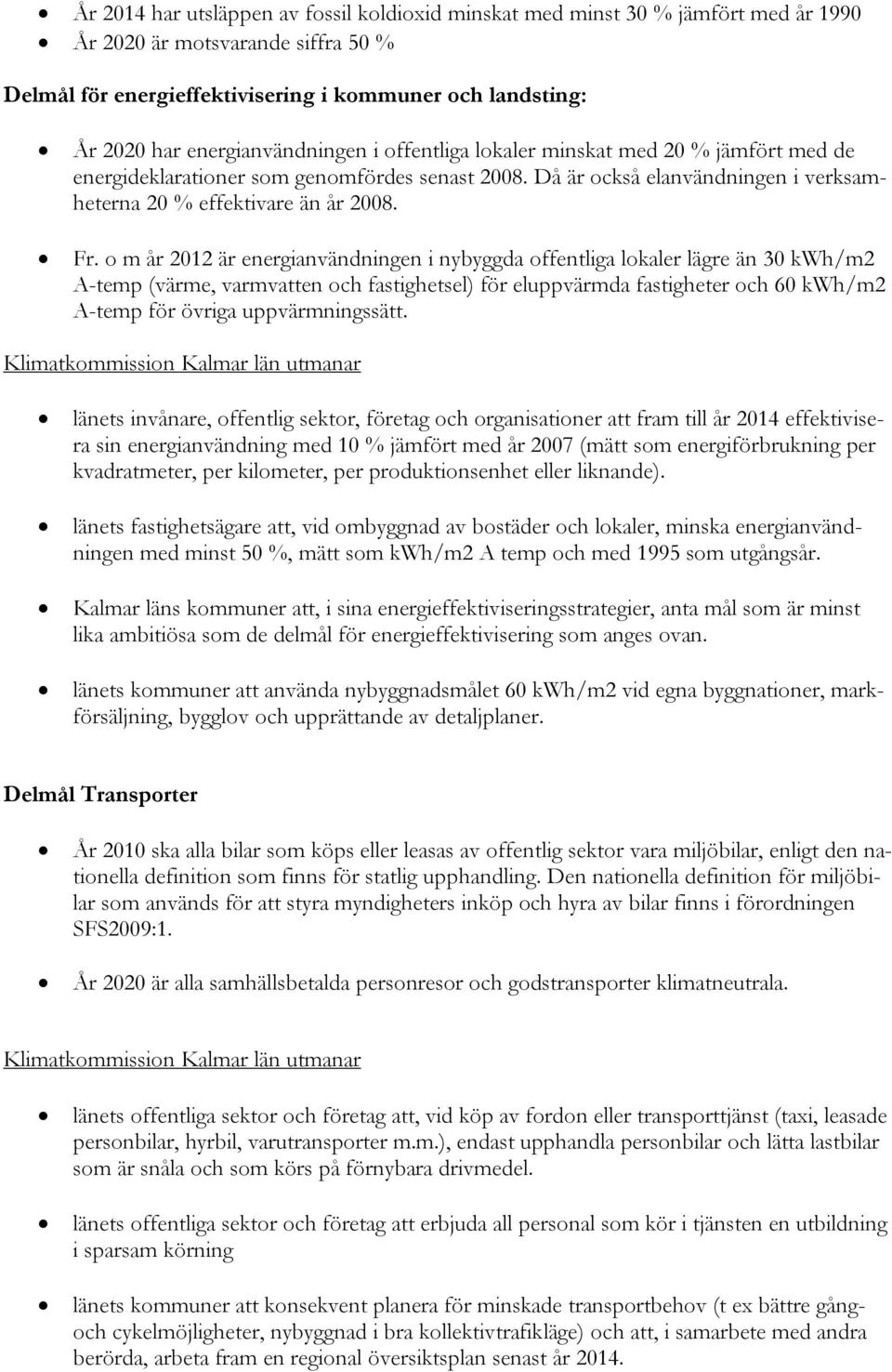 o m år 2012 är energianvändningen i nybyggda offentliga lokaler lägre än 30 kwh/m2 A-temp (värme, varmvatten och fastighetsel) för eluppvärmda fastigheter och 60 kwh/m2 A-temp för övriga