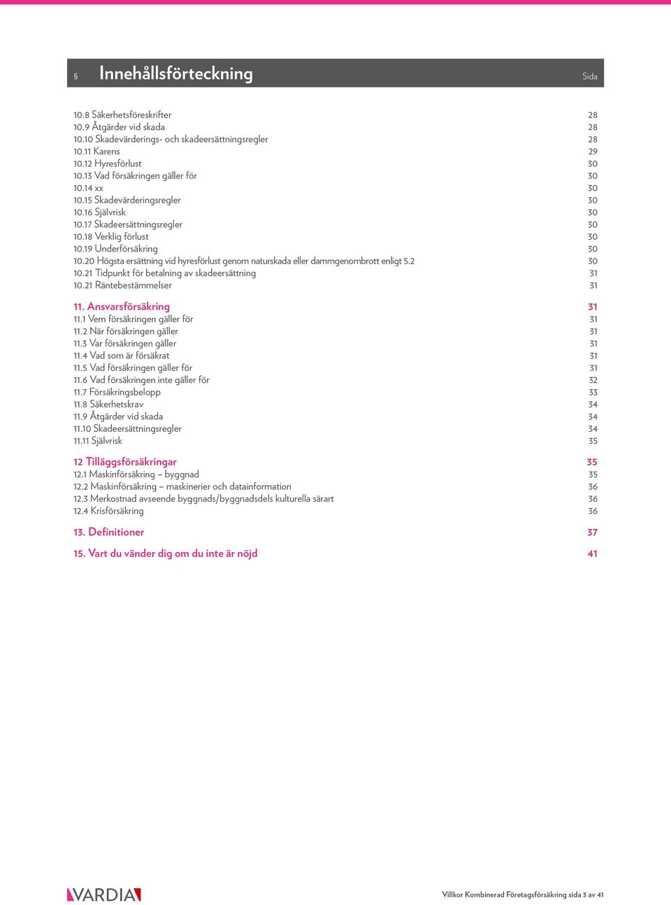 20 Högsta ersättning vid hyresförlust genom naturskada eller dammgenombrott enligt 5.2 30 10.21 Tidpunkt för betalning av skadeersättning 31 10.21 Räntebestämmelser 31 11. Ansvarsförsäkring 31 11.