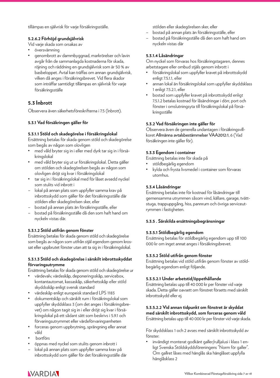 grundsjälvrisk som är 50 % av basbeloppet. Avtal kan träffas om annan grundsjälvrisk, vilken då anges i försäkringsbrevet.