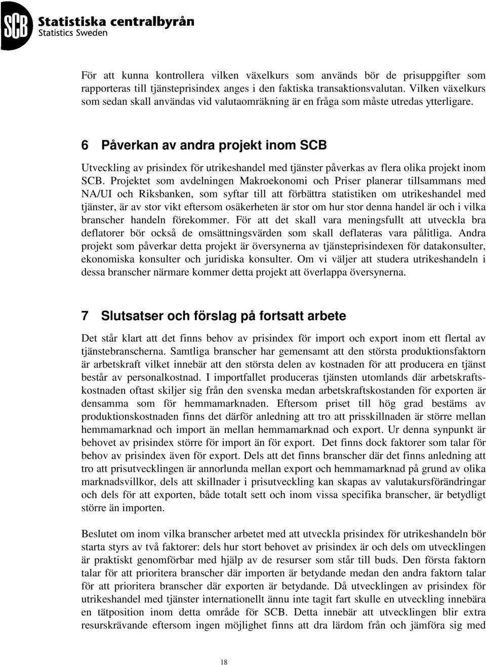 6 Påverkan av andra projekt inom SCB Utveckling av prisindex för utrikeshandel med tjänster påverkas av flera olika projekt inom SCB.