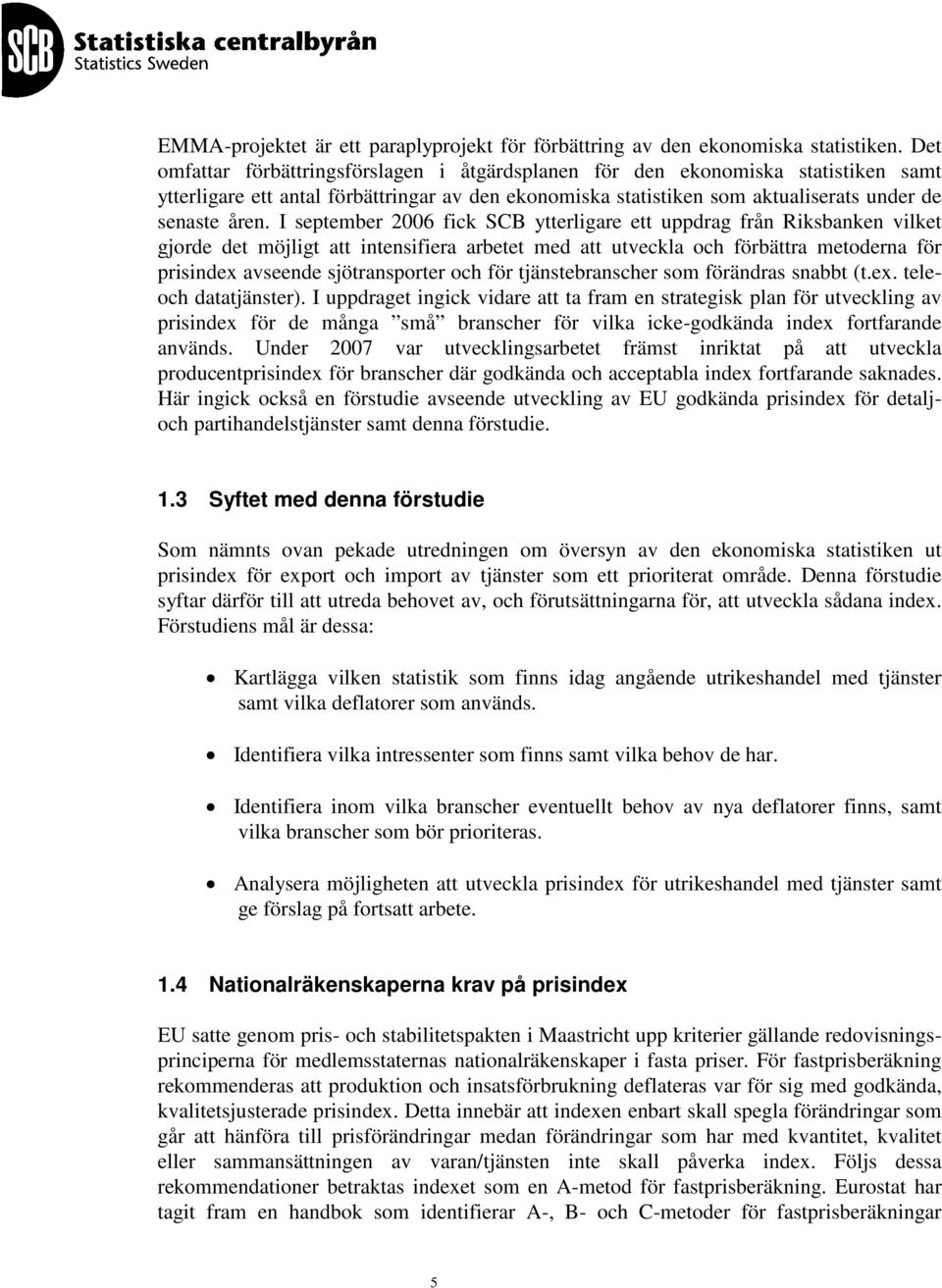 I september 2006 fick SCB ytterligare ett uppdrag från Riksbanken vilket gjorde det möjligt att intensifiera arbetet med att utveckla och förbättra metoderna för prisindex avseende sjötransporter och