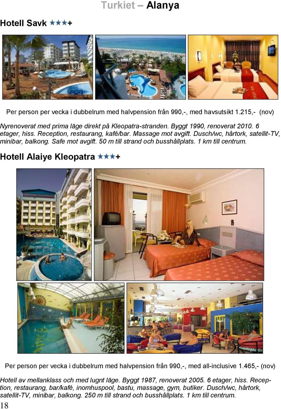 50 m till strand och busshållplats. 1 km till centrum. Hotell Alaiye Kleopatra + 18 Per person per vecka i dubbelrum med halvpension från 990,-, med all-inclusive 1.
