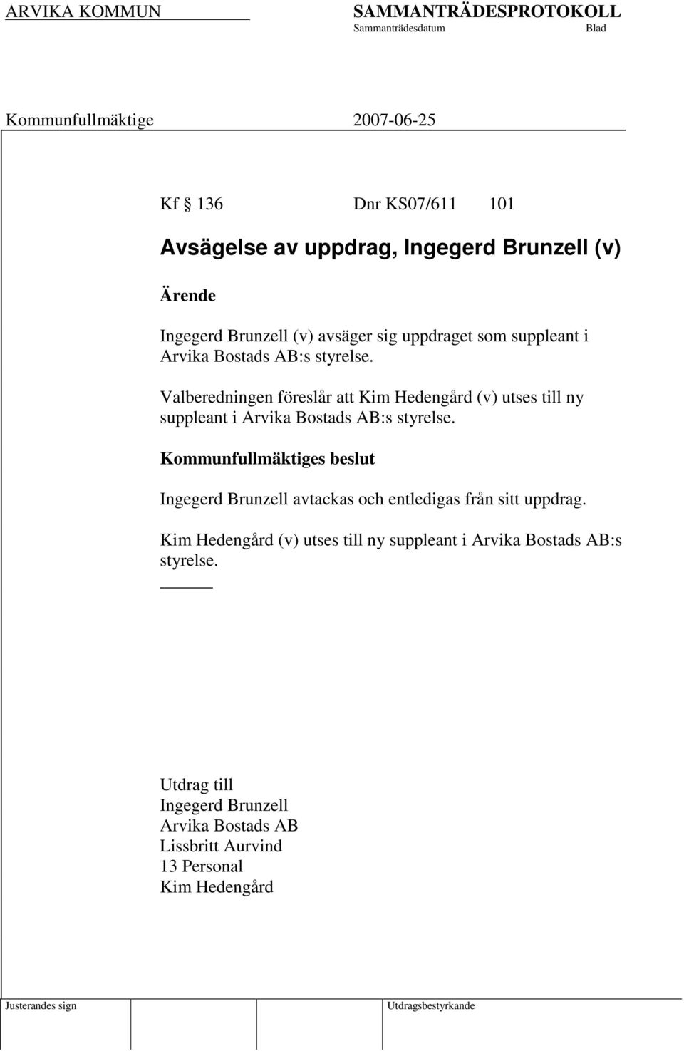 Valberedningen föreslår att Kim Hedengård (v) utses till ny  Ingegerd Brunzell avtackas och entledigas från sitt