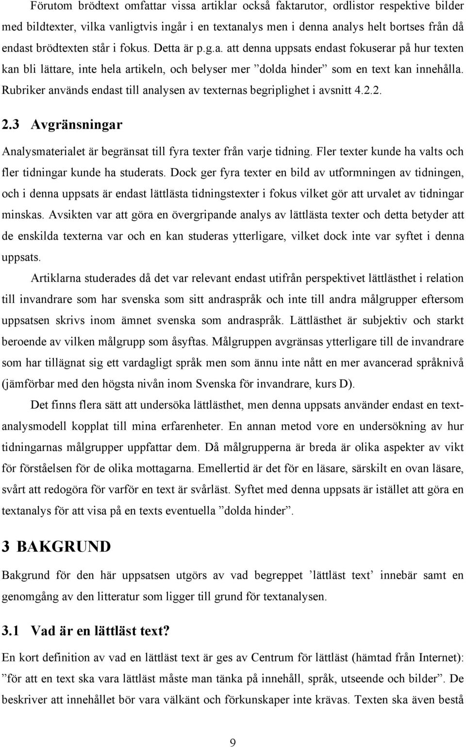 Rubriker används endast till analysen av texternas begriplighet i avsnitt 4.2.2. 2.3 Avgränsningar Analysmaterialet är begränsat till fyra texter från varje tidning.