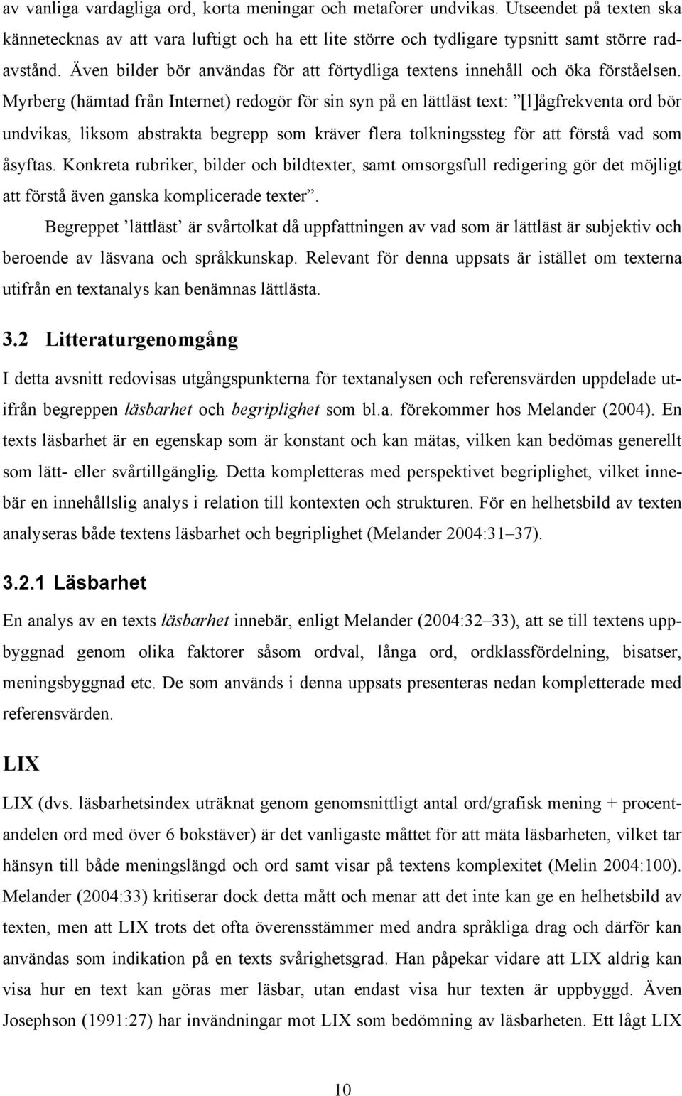 Myrberg (hämtad från Internet) redogör för sin syn på en lättläst text: [l]ågfrekventa ord bör undvikas, liksom abstrakta begrepp som kräver flera tolkningssteg för att förstå vad som åsyftas.