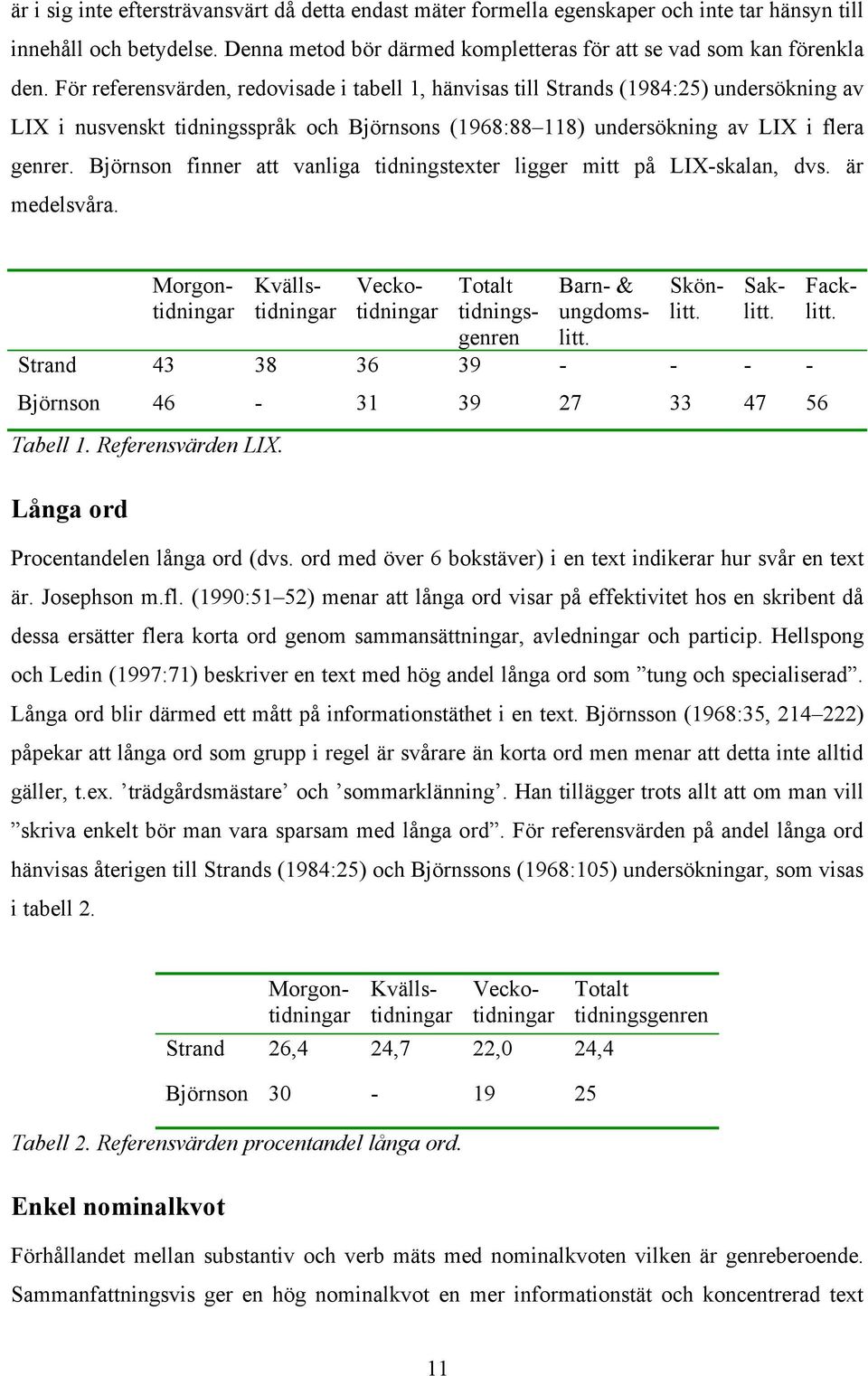 Björnson finner att vanliga tidningstexter ligger mitt på LIX-skalan, dvs. är medelsvåra.