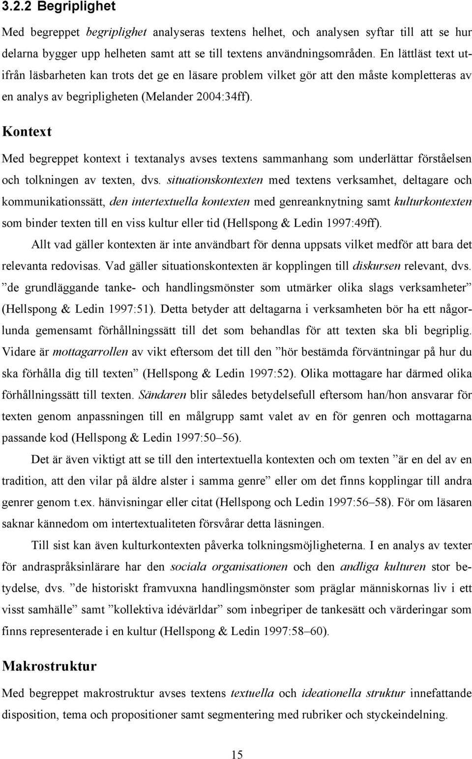 Kontext Med begreppet kontext i textanalys avses textens sammanhang som underlättar förståelsen och tolkningen av texten, dvs.