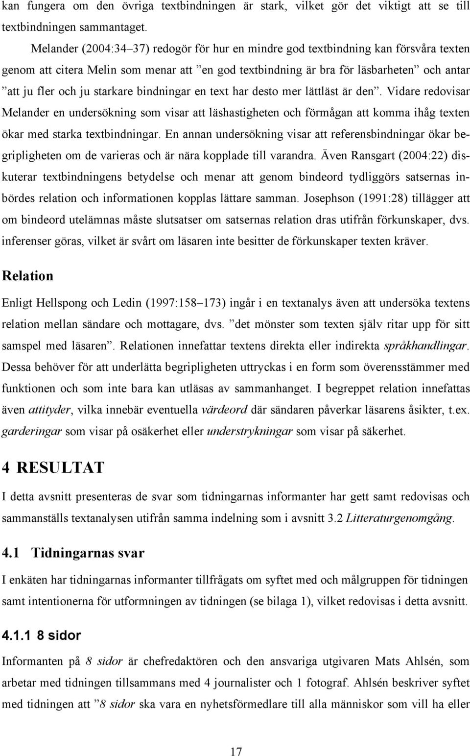 starkare bindningar en text har desto mer lättläst är den. Vidare redovisar Melander en undersökning som visar att läshastigheten och förmågan att komma ihåg texten ökar med starka textbindningar.