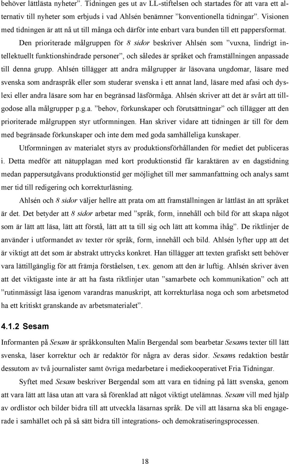 Den prioriterade målgruppen för 8 sidor beskriver Ahlsén som vuxna, lindrigt intellektuellt funktionshindrade personer, och således är språket och framställningen anpassade till denna grupp.