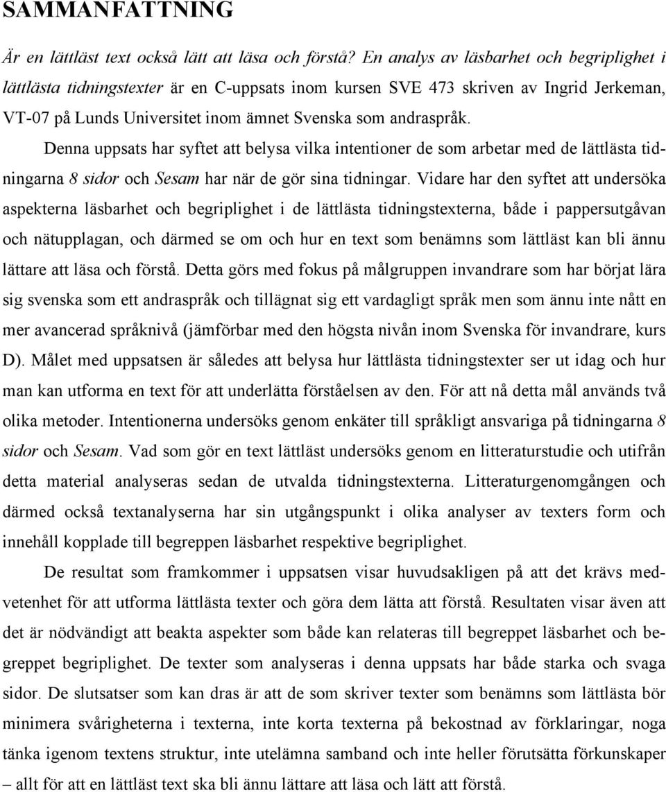 Denna uppsats har syftet att belysa vilka intentioner de som arbetar med de lättlästa tidningarna 8 sidor och Sesam har när de gör sina tidningar.