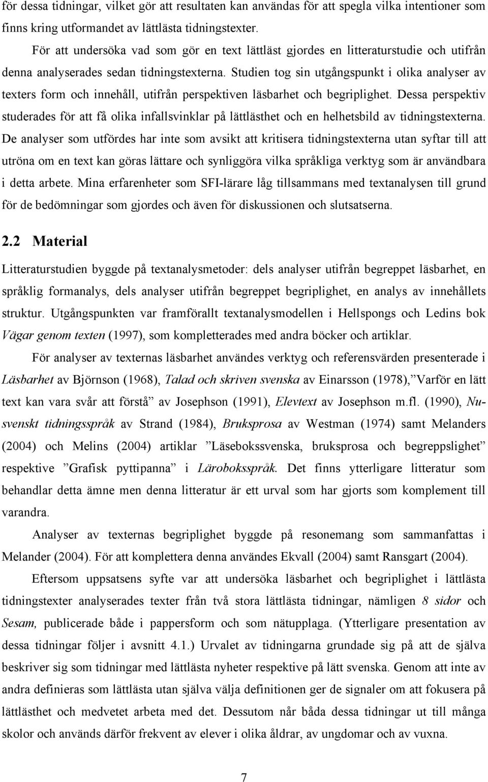 Studien tog sin utgångspunkt i olika analyser av texters form och innehåll, utifrån perspektiven läsbarhet och begriplighet.