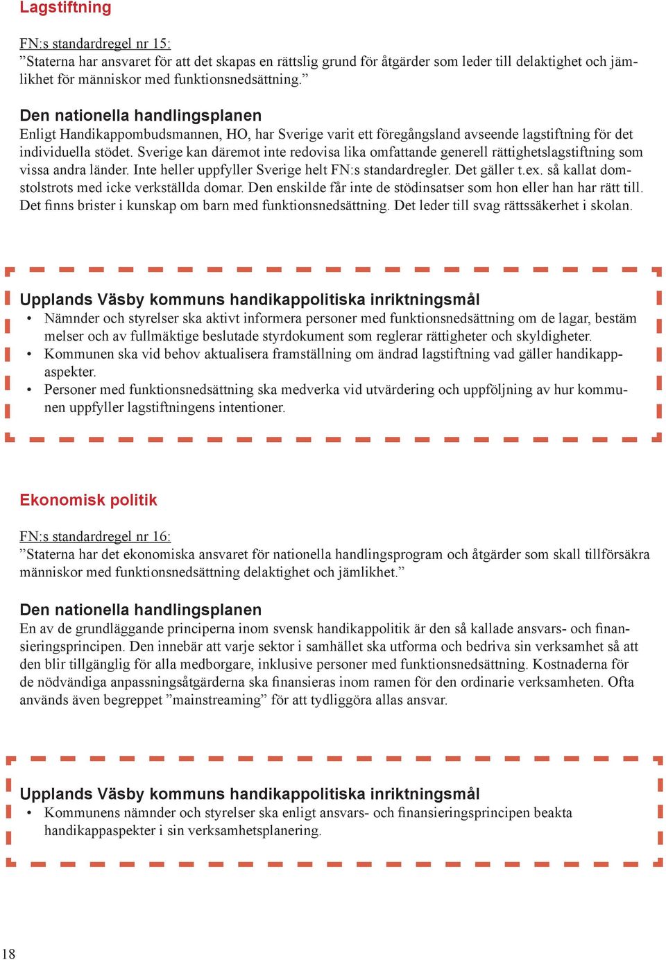 Sverige kan däremot inte redovisa lika omfattande generell rättighetslagstiftning som vissa andra länder. Inte heller uppfyller Sverige helt FN:s standardregler. Det gäller t.ex.