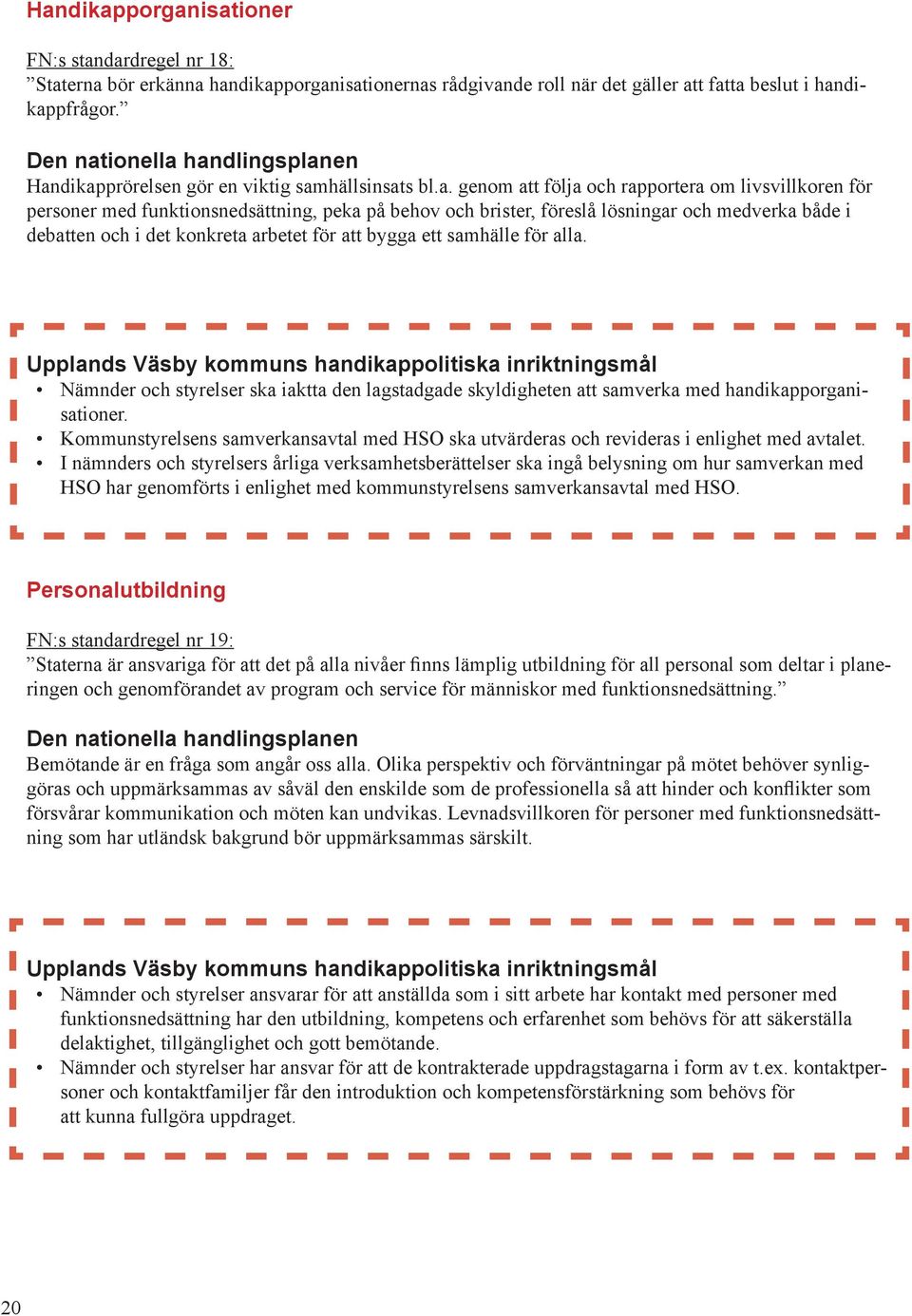 både i debatten och i det konkreta arbetet för att bygga ett samhälle för alla. Nämnder och styrelser ska iaktta den lagstadgade skyldigheten att samverka med handikapporganisationer.