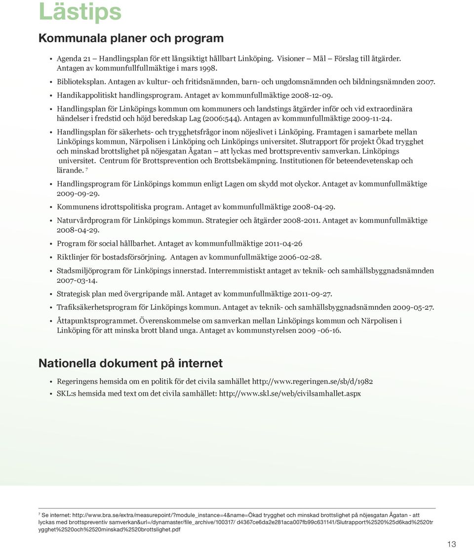 Handlingsplan för Linköpings kommun om kommuners och landstings åtgärder inför och vid extraordinära händelser i fredstid och höjd beredskap Lag (2006:544). Antagen av kommunfullmäktige 2009-11-24.