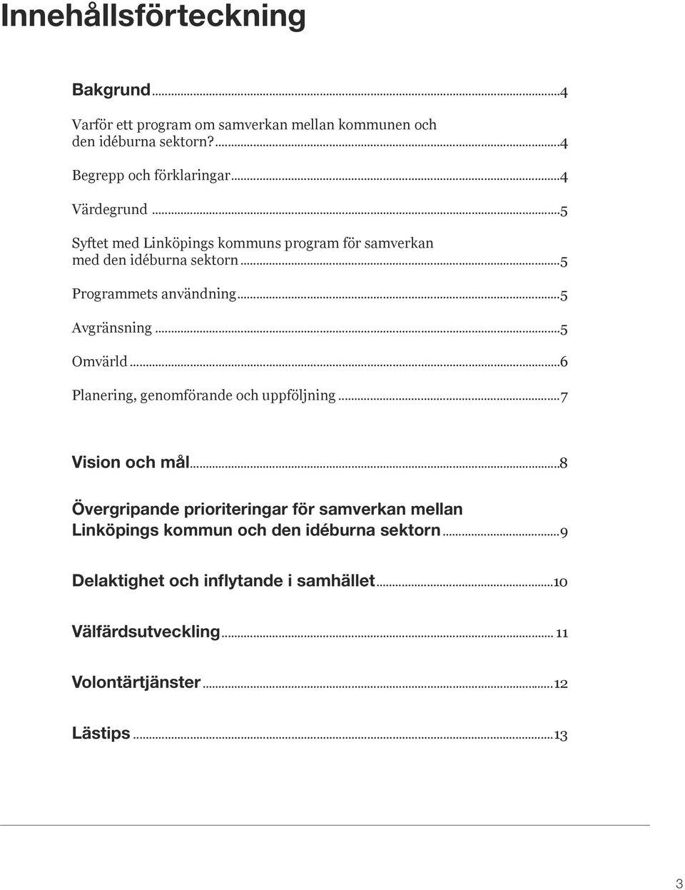 ..5 Omvärld...6 Planering, genomförande och uppföljning...7 Vision och mål.