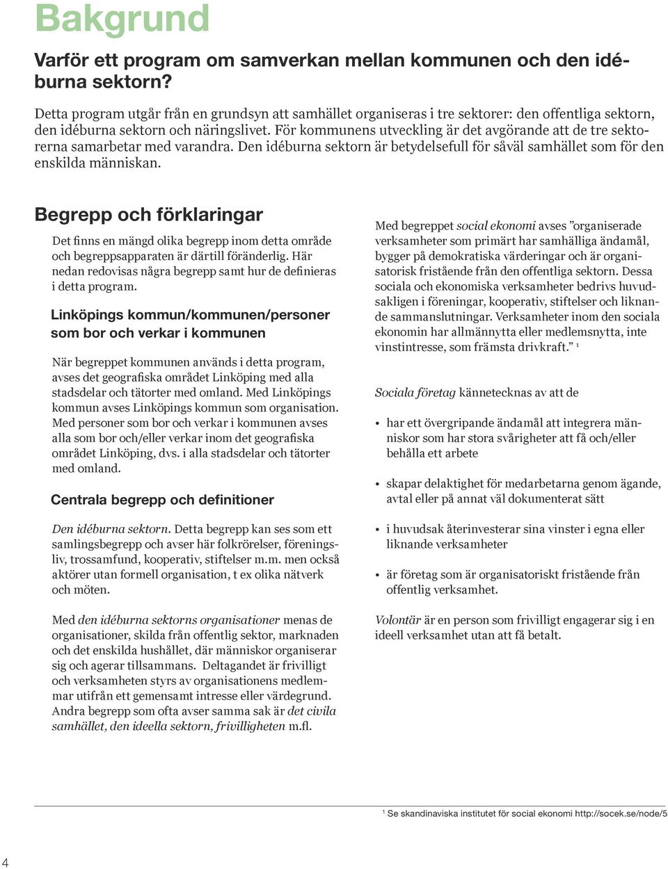 För kommunens utveckling är det avgörande att de tre sektorerna samarbetar med varandra. Den idéburna sektorn är betydelsefull för såväl samhället som för den enskilda människan.