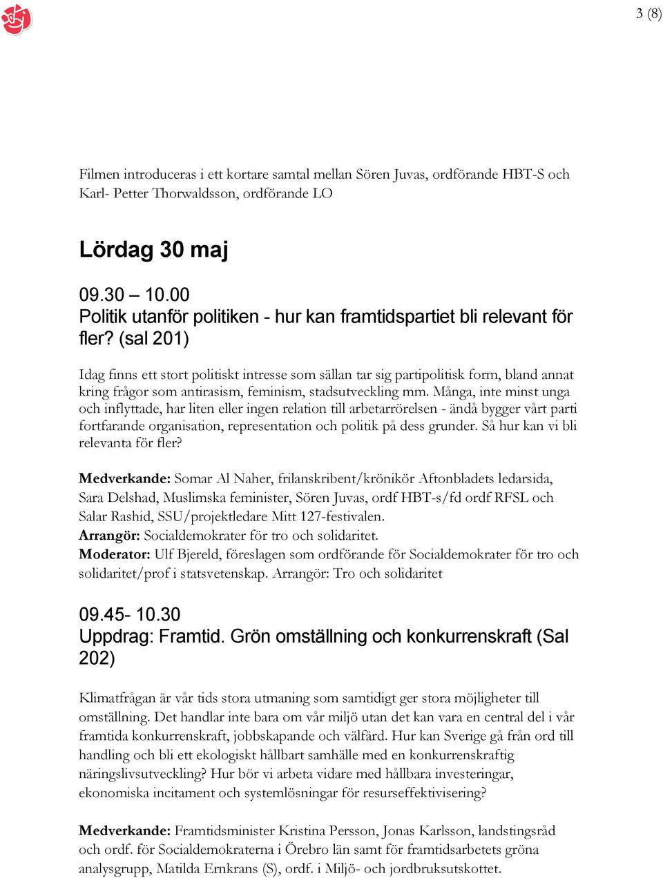 (sal 201) Idag finns ett stort politiskt intresse som sällan tar sig partipolitisk form, bland annat kring frågor som antirasism, feminism, stadsutveckling mm.