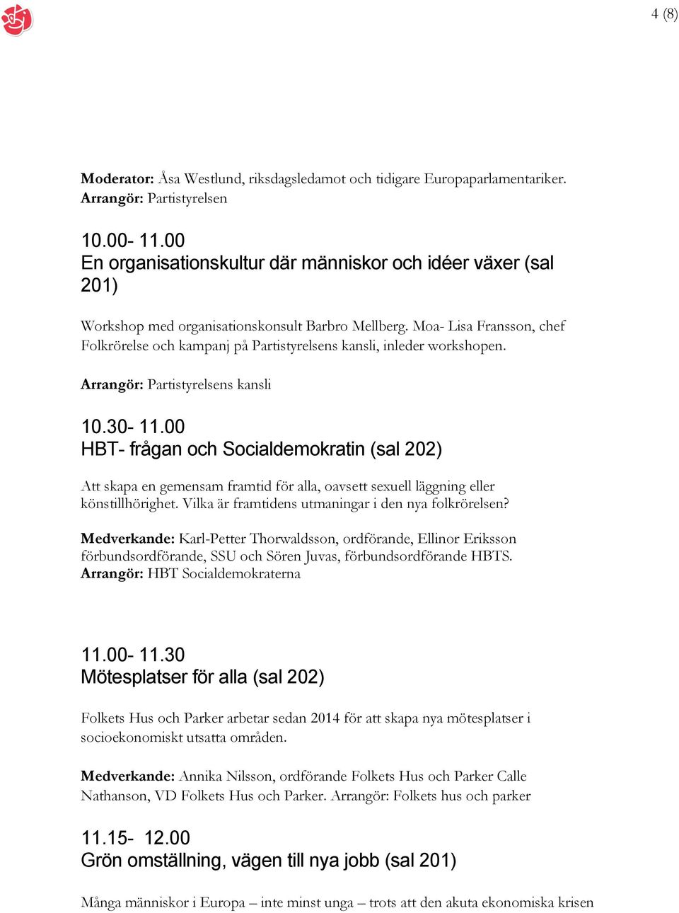 Moa- Lisa Fransson, chef Folkrörelse och kampanj på Partistyrelsens kansli, inleder workshopen. s kansli 10.30-11.