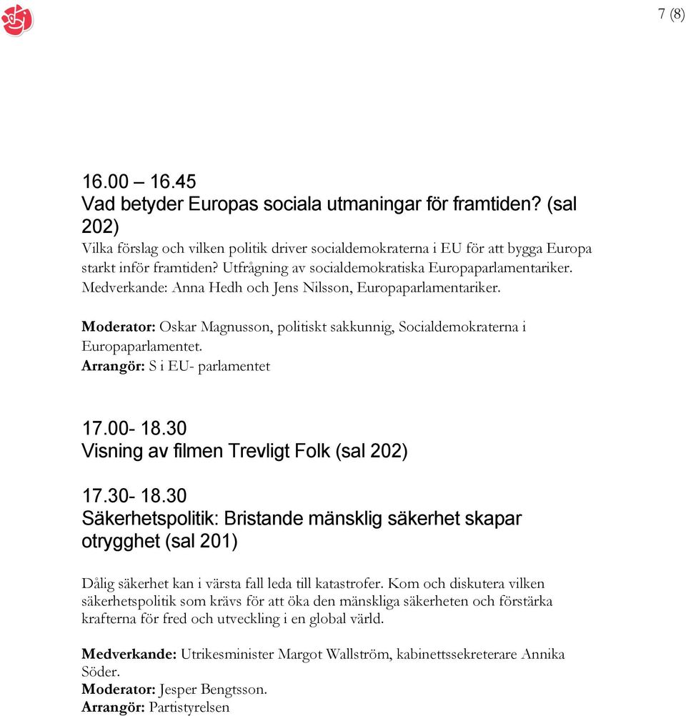Moderator: Oskar Magnusson, politiskt sakkunnig, Socialdemokraterna i Europaparlamentet. Arrangör: S i EU- parlamentet 17.00-18.30 Visning av filmen Trevligt Folk (sal 202) 17.30-18.