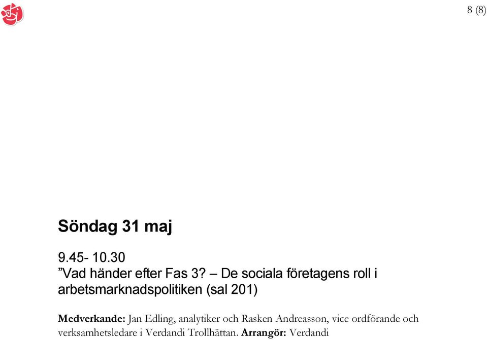 Medverkande: Jan Edling, analytiker och Rasken Andreasson, vice
