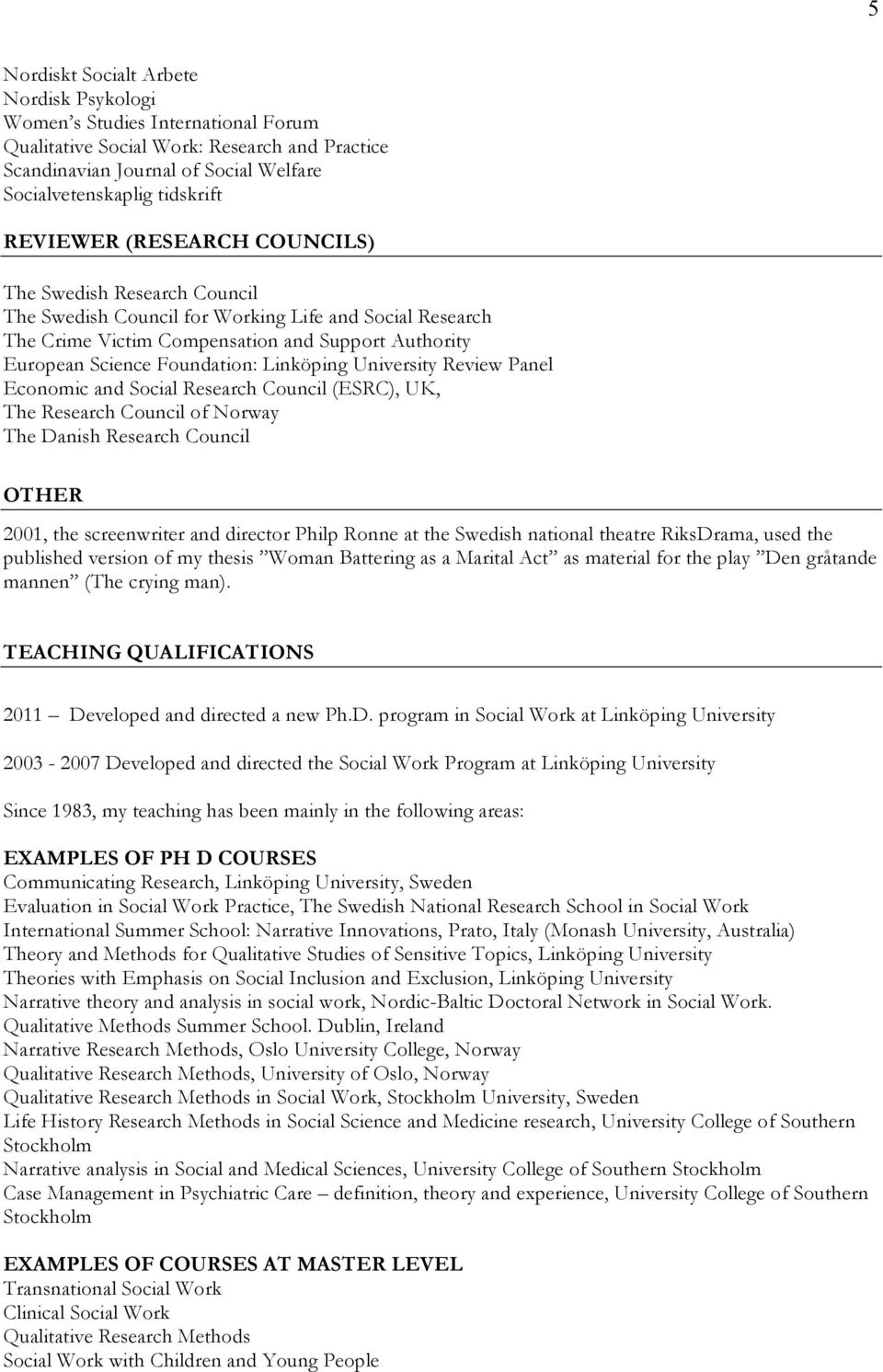 Linköping University Review Panel Economic and Social Research Council (ESRC), UK, The Research Council of Norway The Danish Research Council OTHER 2001, the screenwriter and director Philp Ronne at