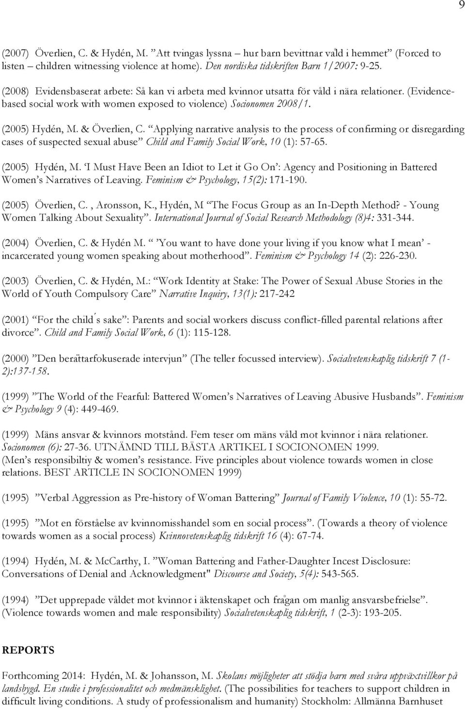 & Överlien, C. Applying narrative analysis to the process of confirming or disregarding cases of suspected sexual abuse Child and Family Social Work, 10 (1): 57-65. (2005) Hydén, M.