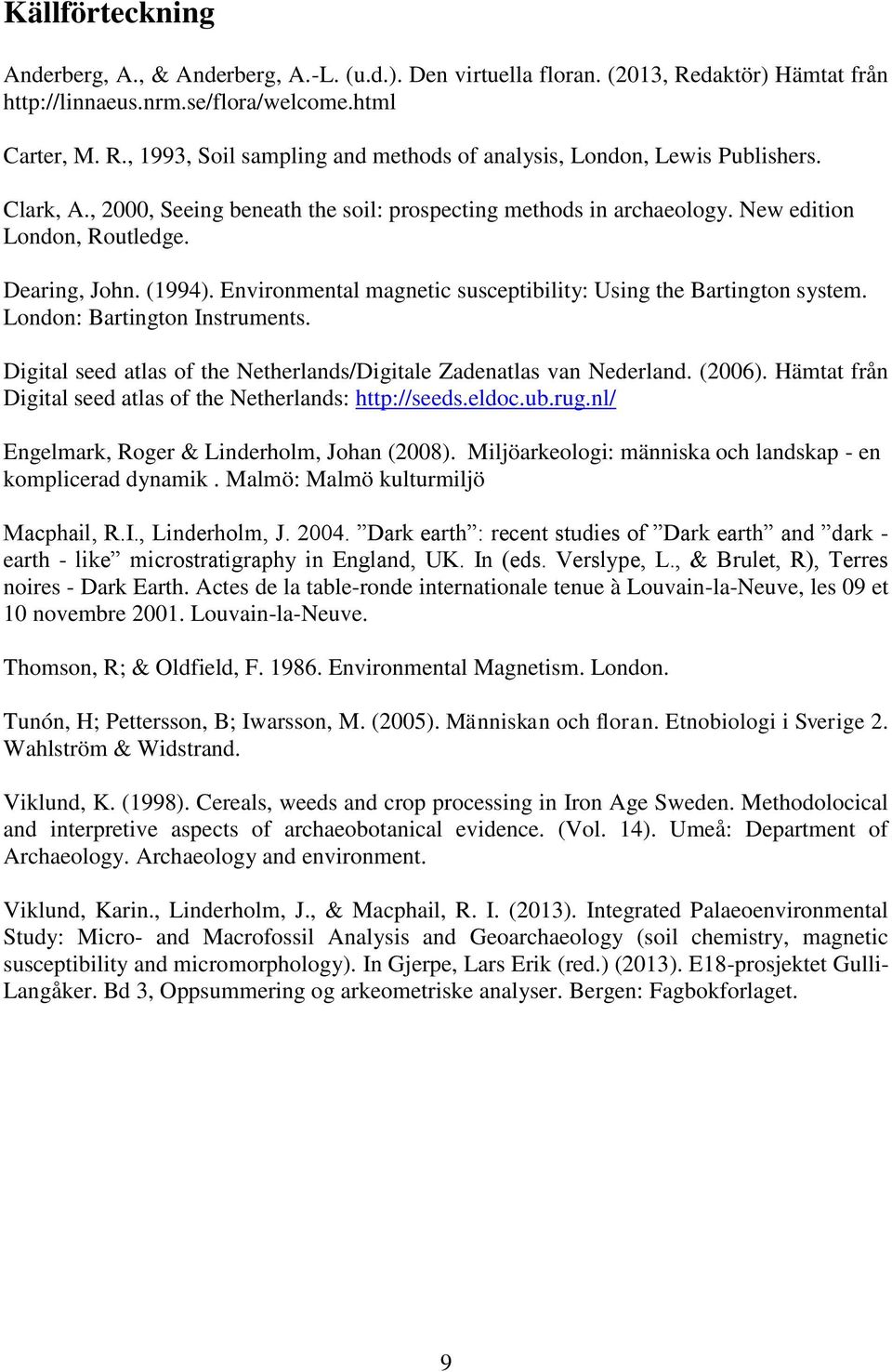 London: Bartington Instruments. Digital seed atlas of the Netherlands/Digitale Zadenatlas van Nederland. (2006). Hämtat från Digital seed atlas of the Netherlands: http://seeds.eldoc.ub.rug.