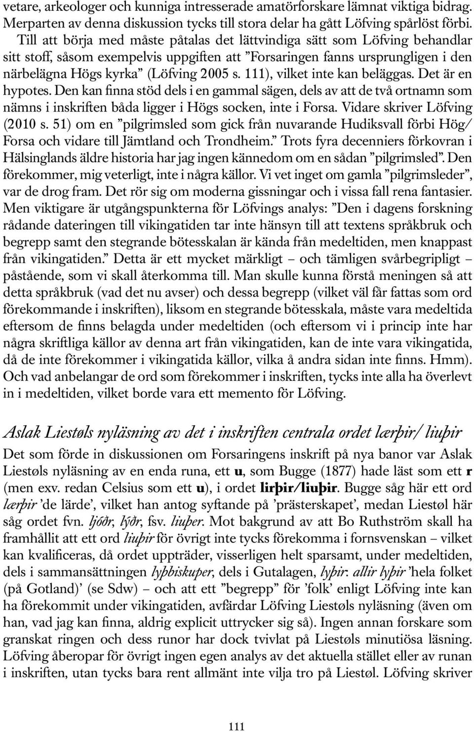 111), vilket inte kan beläggas. Det är en hypotes. Den kan finna stöd dels i en gammal sägen, dels av att de två ortnamn som nämns i inskriften båda ligger i Högs socken, inte i Forsa.