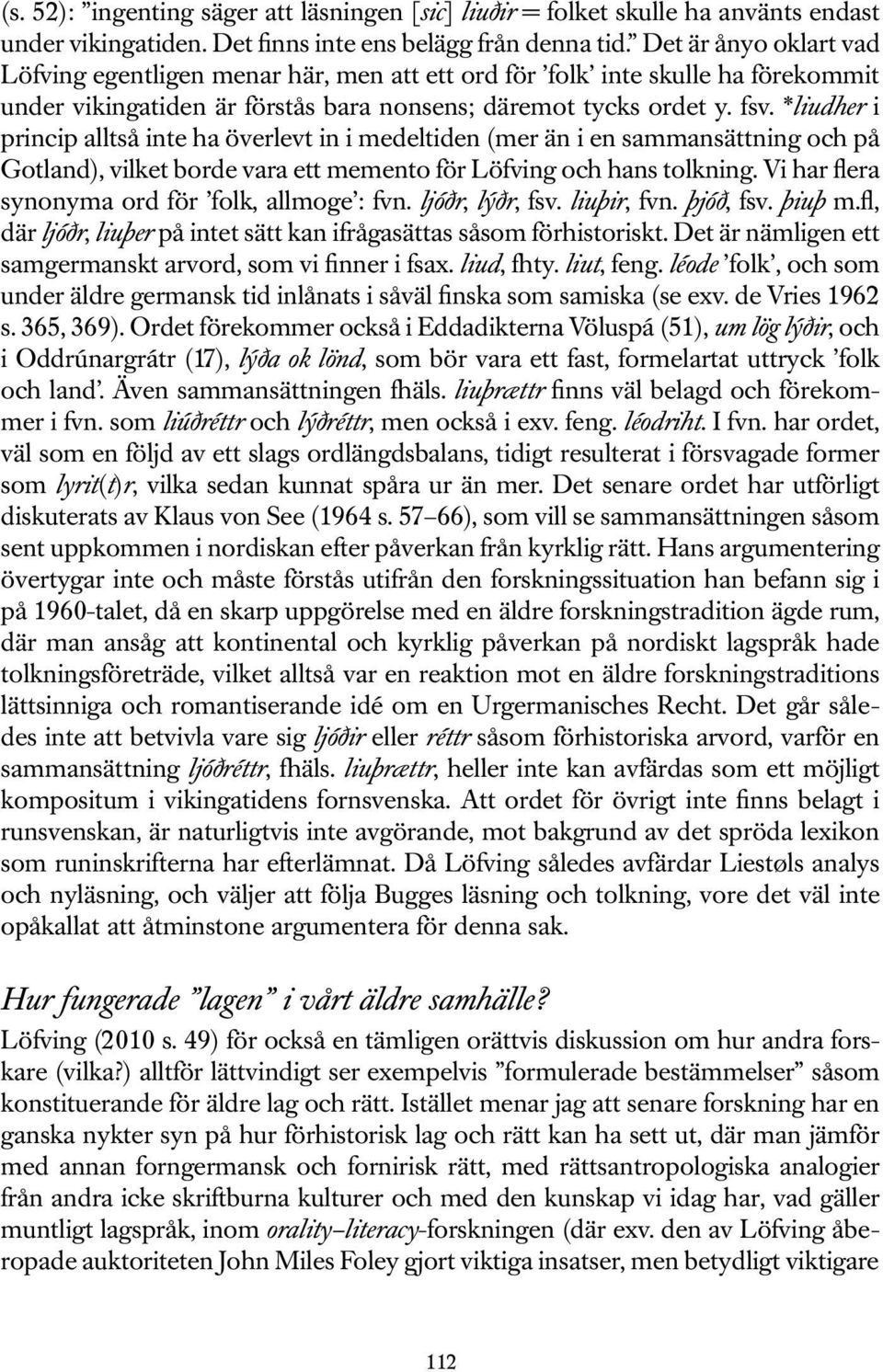 *liudher i princip alltså inte ha överlevt in i medeltiden (mer än i en sammansättning och på Gotland), vilket borde vara ett memento för Löfving och hans tolkning.