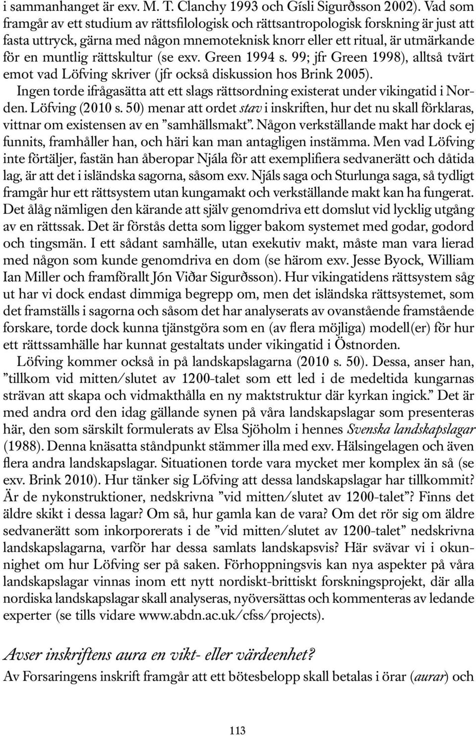 rättskultur (se exv. Green 1994 s. 99; jfr Green 1998), alltså tvärt emot vad Löfving skriver (jfr också diskussion hos Brink 2005).