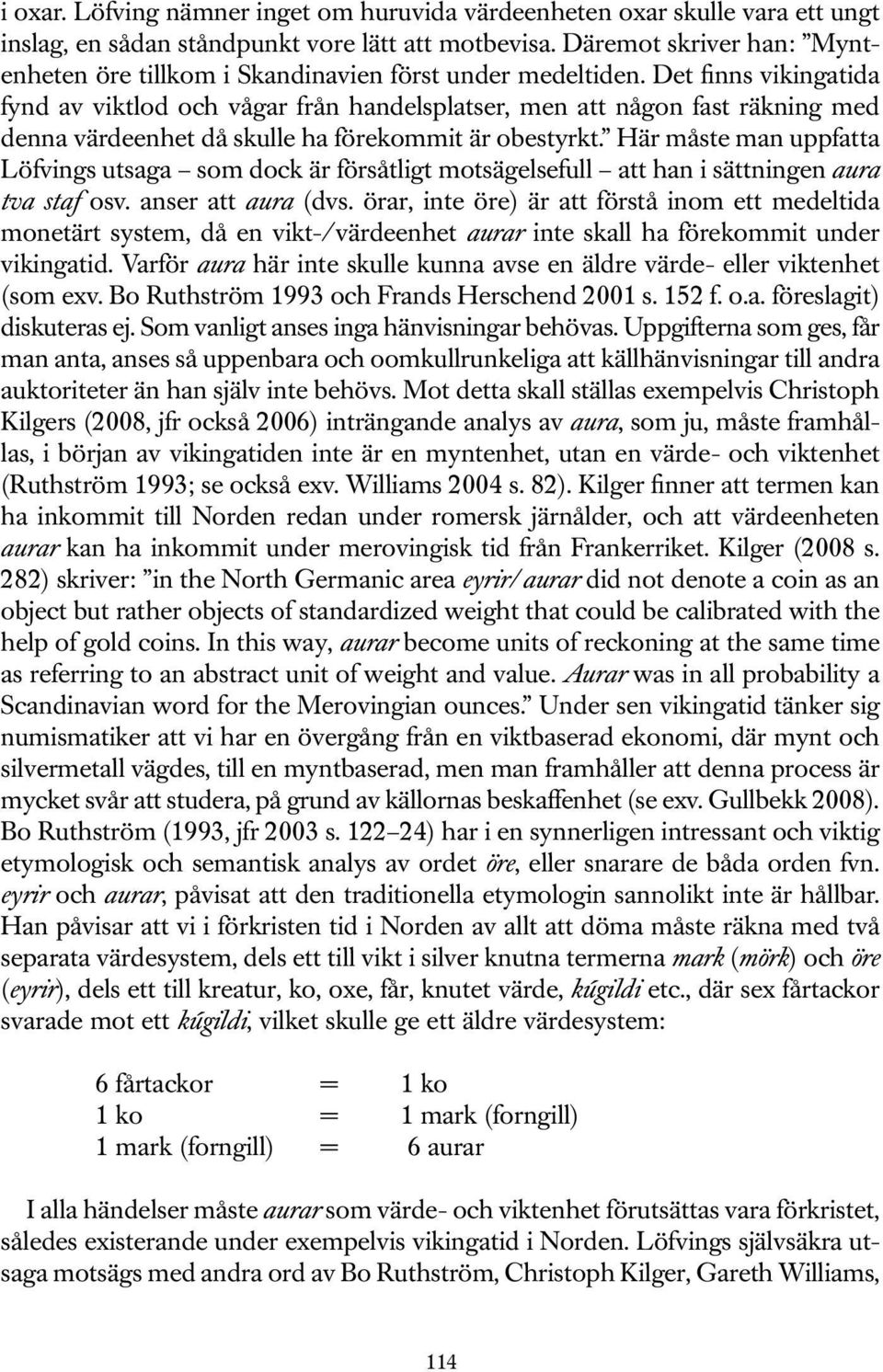 Det finns vikingatida fynd av viktlod och vågar från handelsplatser, men att någon fast räkning med denna värdeenhet då skulle ha förekommit är obestyrkt.