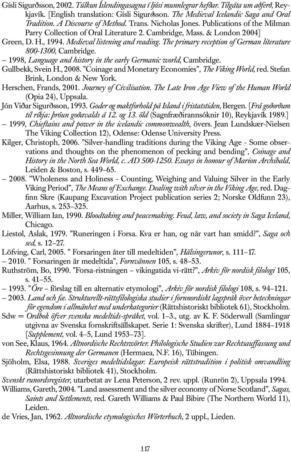 The primary reception of German literature 800-1300, Cambridge. 1998, Language and history in the early Germanic world, Cambridge. Gullbekk, Svein H., 2008.