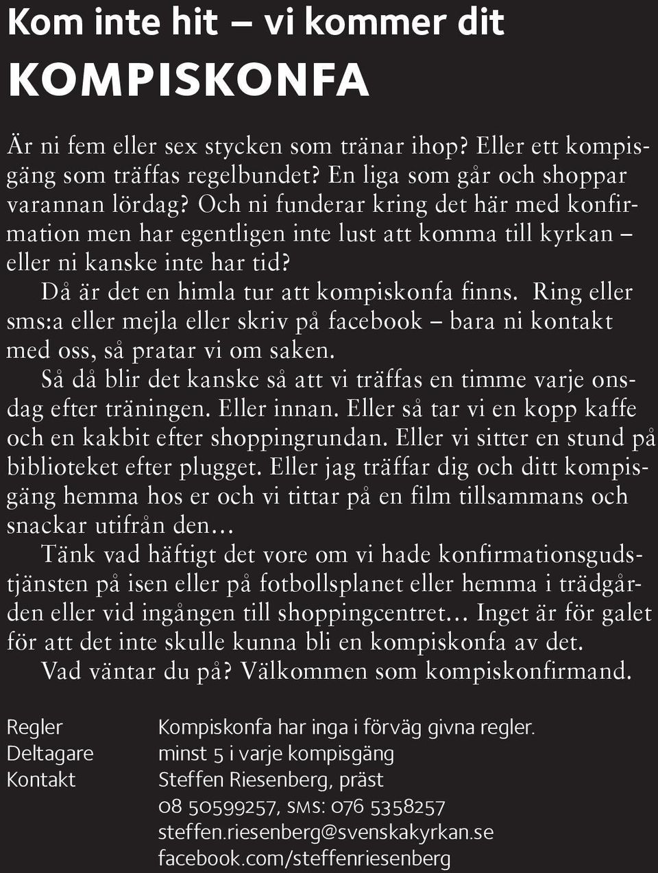 Ring eller sms:a eller mejla eller skriv på facebook bara ni kontakt med oss, så pratar vi om saken. Så då blir det kanske så att vi träffas en timme varje onsdag efter träningen. Eller innan.