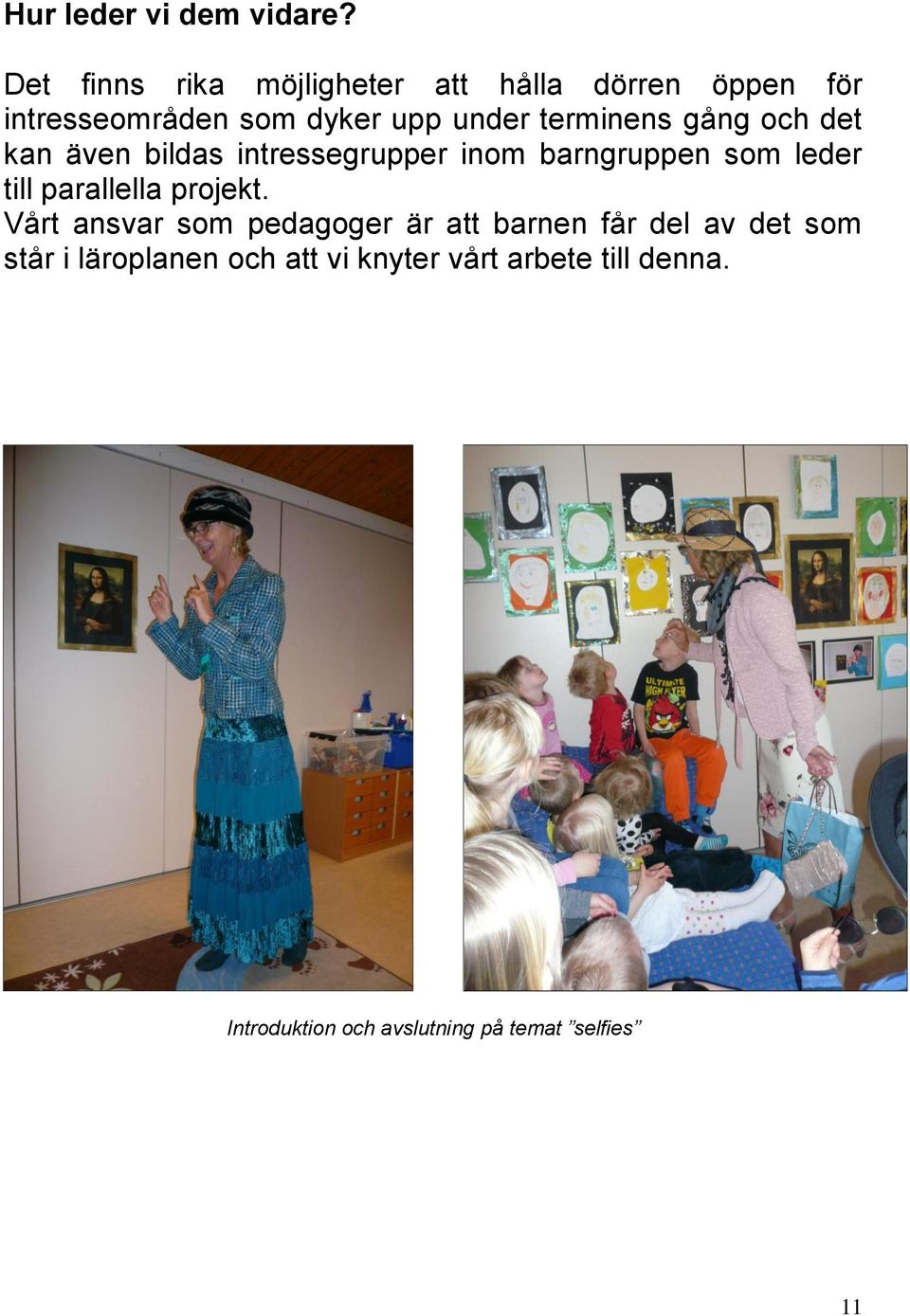 terminens gång och det kan även bildas intressegrupper inom barngruppen som leder till