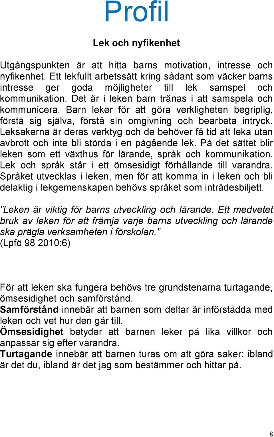 Barn leker för att göra verkligheten begriplig, förstå sig själva, förstå sin omgivning och bearbeta intryck.