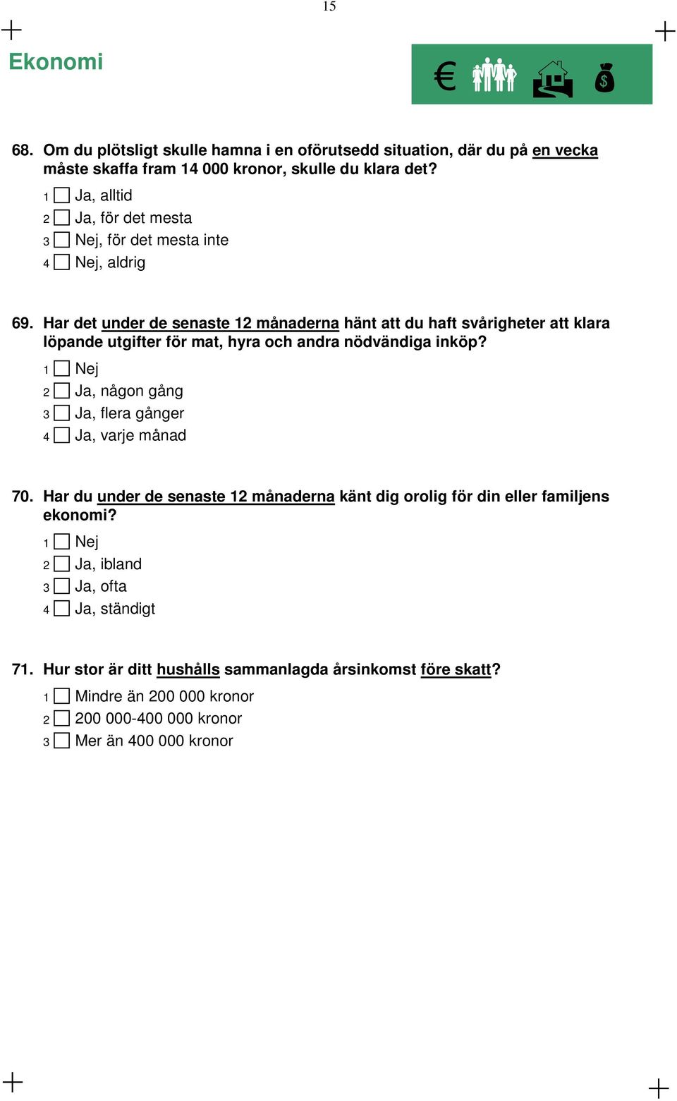 Har det under de senaste 12 månaderna hänt att du haft svårigheter att klara löpande utgifter för mat, hyra och andra nödvändiga inköp?