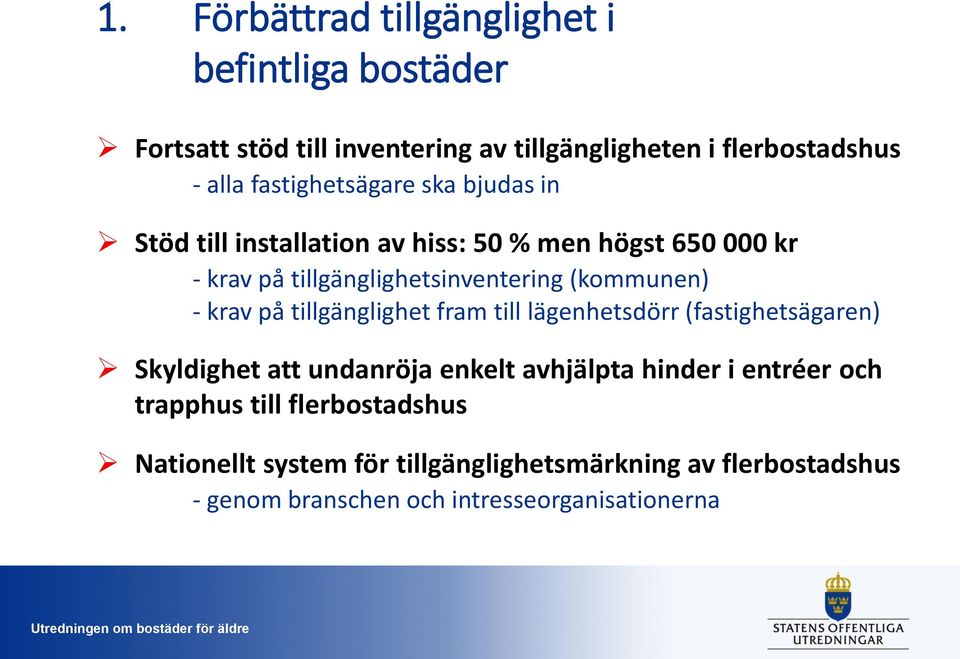 (kommunen) - krav på tillgänglighet fram till lägenhetsdörr (fastighetsägaren) Skyldighet att undanröja enkelt avhjälpta hinder i