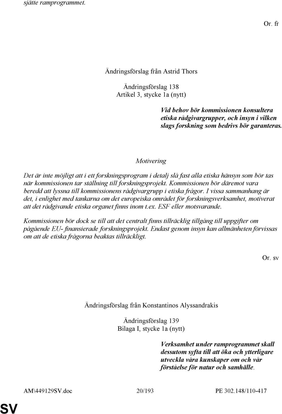 garanteras. Det är inte möjligt att i ett forskningsprogram i detalj slå fast alla etiska hänsyn som bör tas när kommissionen tar ställning till forskningsprojekt.