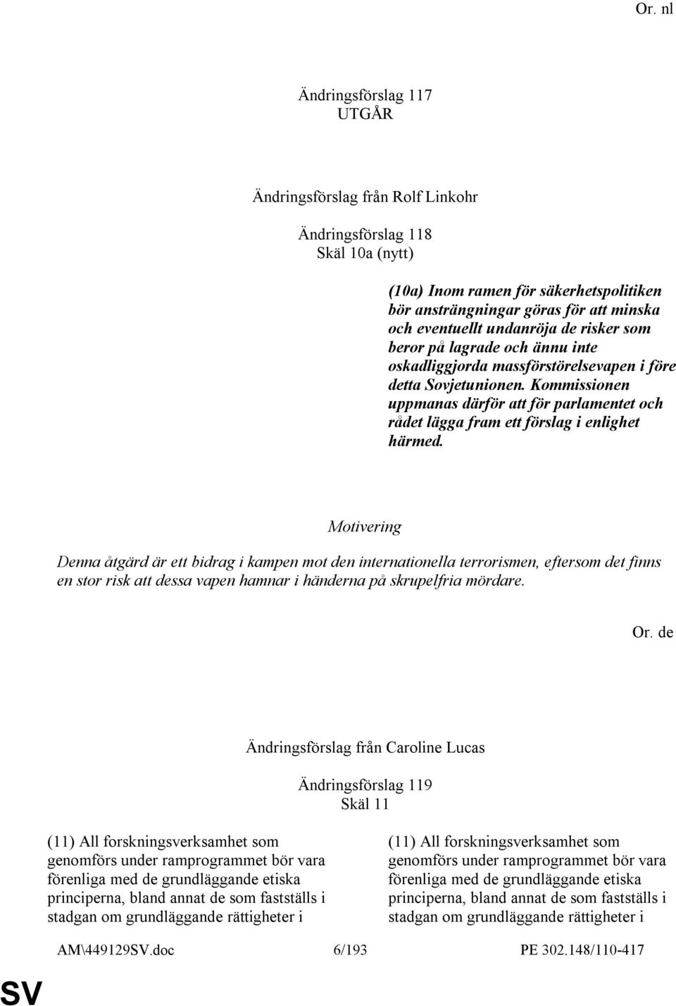 Kommissionen uppmanas därför att för parlamentet och rådet lägga fram ett förslag i enlighet härmed.
