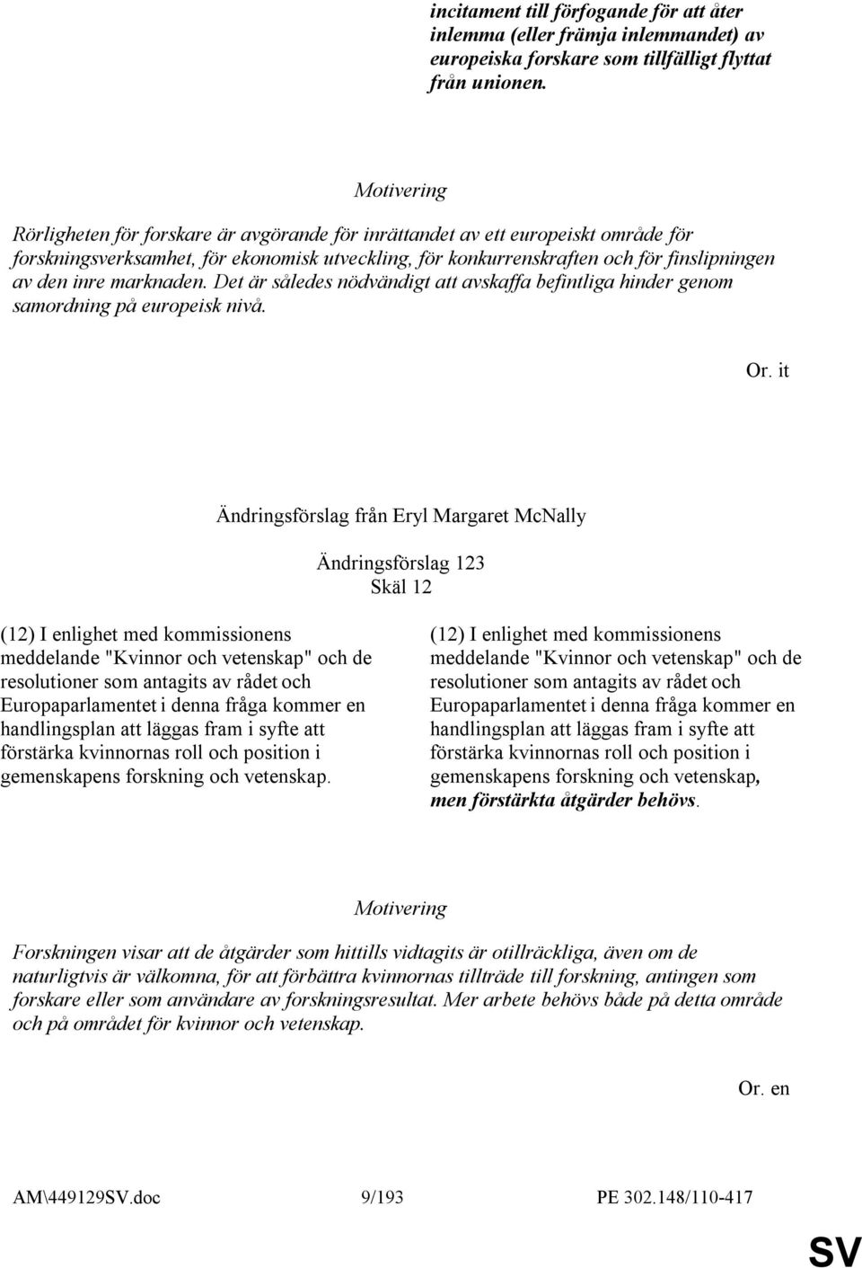 Det är således nödvändigt att avskaffa befintliga hinder genom samordning på europeisk nivå. Or.