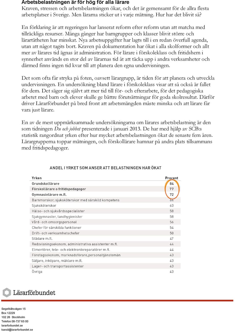 Många gånger har barngrupper och klasser blivit större och lärartätheten har minskat. Nya arbetsuppgifter har lagts till i en redan överfull agenda, utan att något tagits bort.