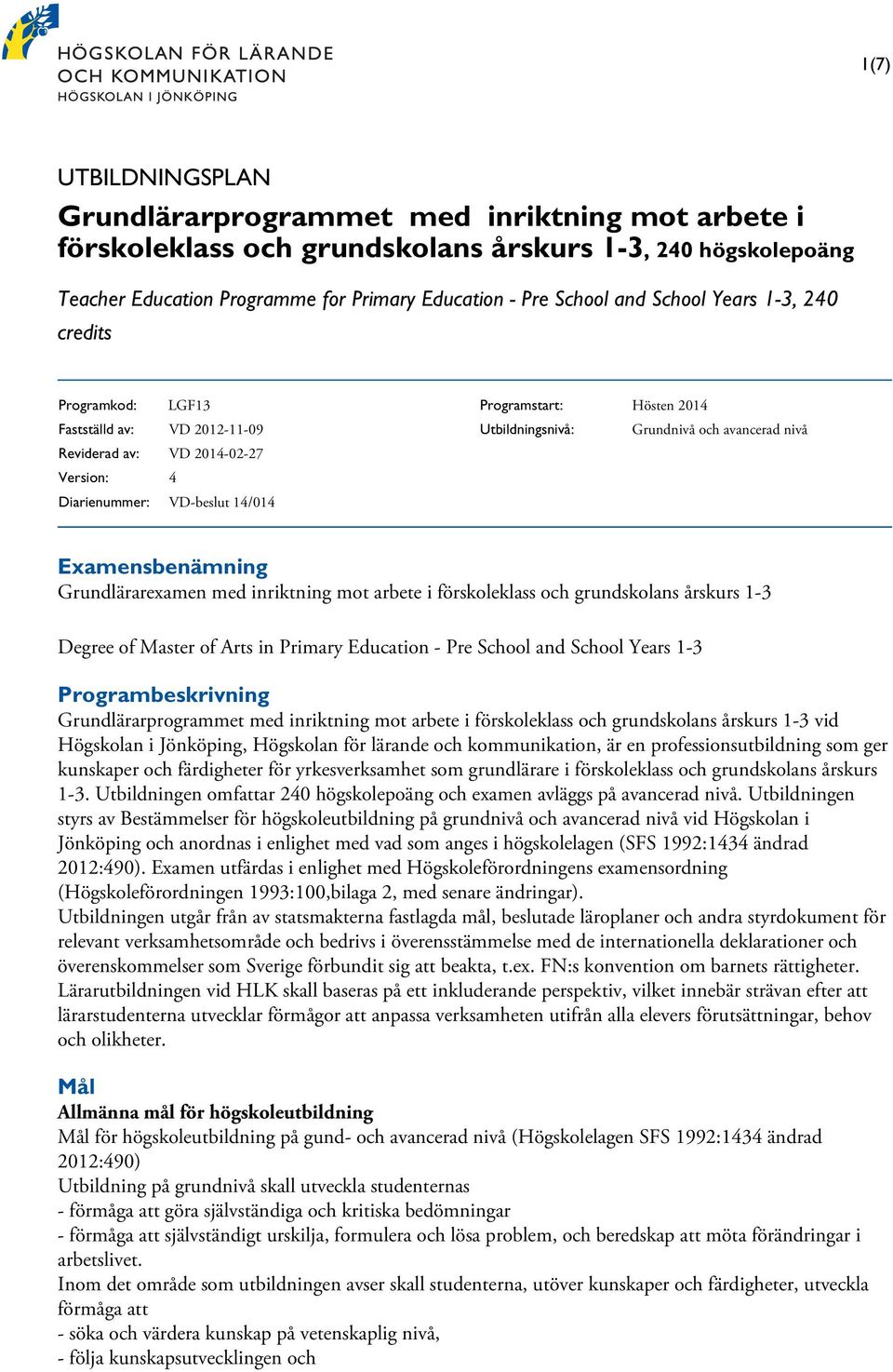 och avancerad nivå Examensbenämning Grundlärarexamen med inriktning mot arbete i förskoleklass och grundskolans årskurs 1-3 Degree of Master of Arts in Primary Education - Pre School and School Years