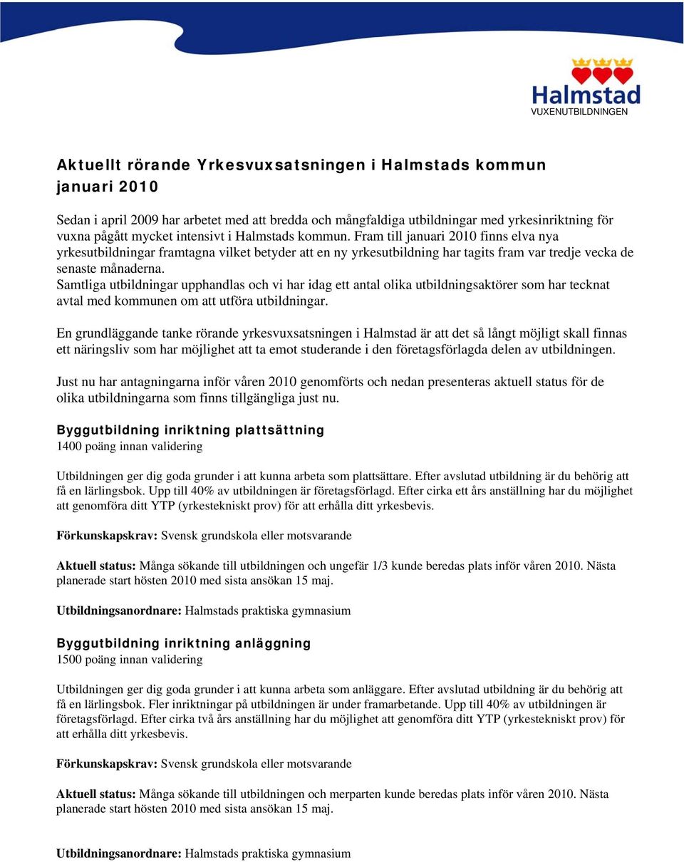 Samtliga utbildningar upphandlas och vi har idag ett antal olika utbildningsaktörer som har tecknat avtal med kommunen om att utföra utbildningar.
