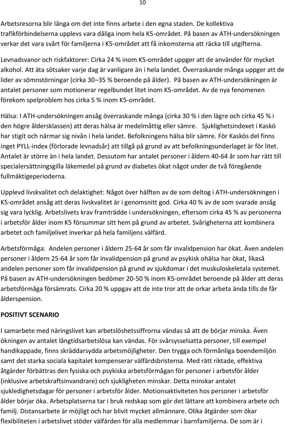 Levnadsvanor och riskfaktorer: Cirka 24 % inom K5-området uppger att de använder för mycket alkohol. Att äta sötsaker varje dag är vanligare än i hela landet.